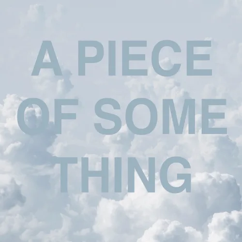 “A Piece of Something”